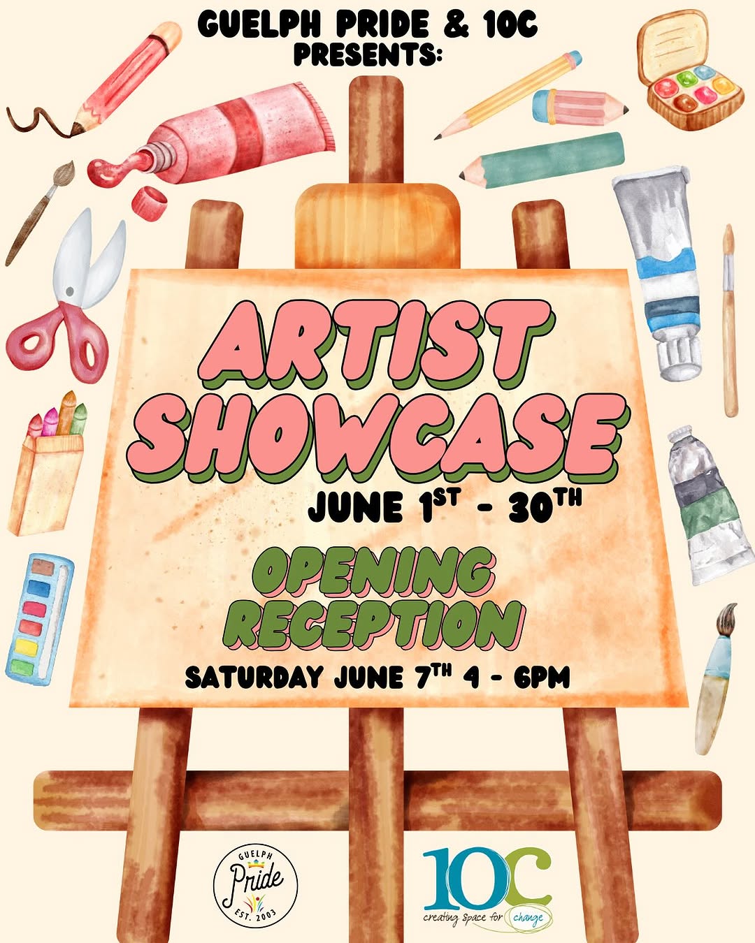 A Guelph Pride poster for the Pride Art Show. There is an illustration of an easel in the center, with various art supplies spread out around it, including paints, paintbrushes, pencils, crayons, and scissors. The text reads “GUELPH PRIDE & 10C PRESENTS: ARTIST SHOWCASE JUNE 1ST - 30TH. OPENING RECEPTION SATURDAY, JUNE 7TH 4-6 PM. The Guelph Pride and 10C logos are included at the bottom of the image.